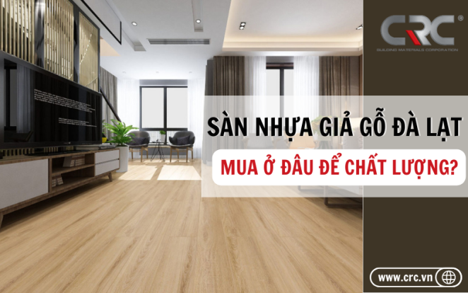 Mua sàn nhựa giả gỗ SPC tại Đà Lạt có tốt không? Báo giá thi công hoàn thiện sàn nhựa giả gỗ tại Đà Lạt