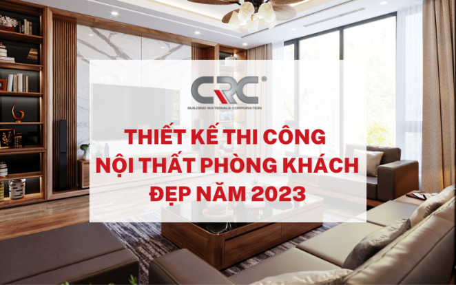 Gợi Ý Các Mẫu Thiết Kế Thi Công Nội Thất Phòng Khách Đẹp