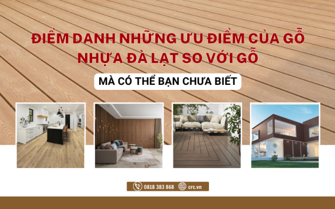 Điểm Danh Những Ưu Điểm Của Gỗ Nhựa Đà Lạt So Với Gỗ Mà Có Thể Bạn Chưa Biết