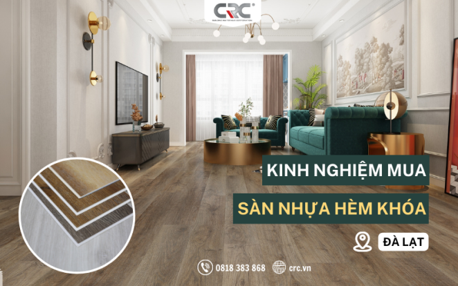 Kinh Nghiệm Lựa Chọn Sàn Nhựa Hèm Khóa Chất Lượng Tại Đà Lạt
